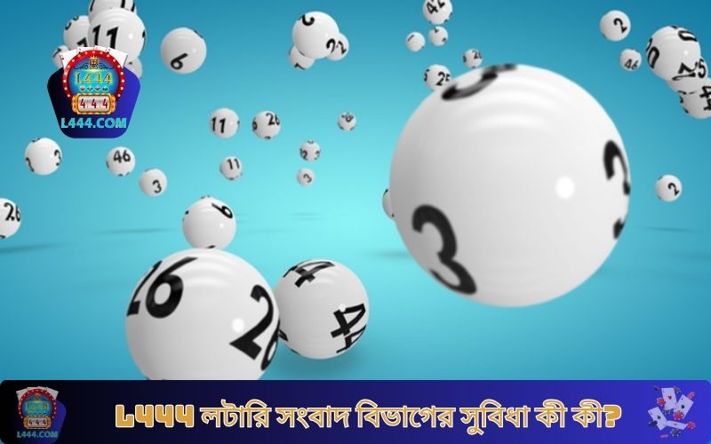 L444 লটারি সংবাদ বিভাগের সুবিধা কী কী?