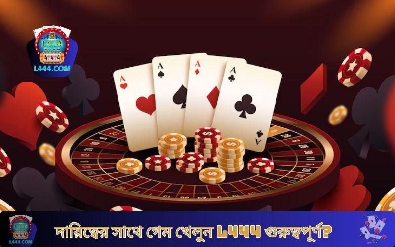 L444-এ দায়িত্বের সাথে গেম খেলুন - জুয়া আসক্তির ঝুঁকি এড়ান। 