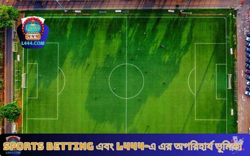 Sports Betting এবং L444-এ এর অপরিহার্য ভূমিকা