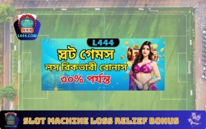 Slot Machine Loss Relief Bonus Up To 30% | L444 Bangladesh